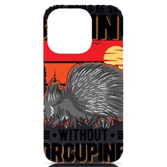 Porcupine T-shirtlife Would Be So Boring Without Porcupines T-shirt Iphone 14 Pro Black Uv Print Case by EnriqueJohnson