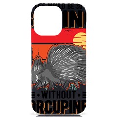 Porcupine T-shirtlife Would Be So Boring Without Porcupines T-shirt Iphone 14 Pro Max Black Uv Print Case by EnriqueJohnson