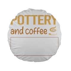 Pottery T-shirtif It Involves Coffee Pottery Potter T-shirt Standard 15  Premium Flano Round Cushions by EnriqueJohnson