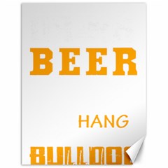 Bulldog T- Shirt I Just Want To Drink Beer And Hang With My Bulldog Dog T- Shirt Canvas 12  X 16  by JamesGoode