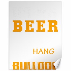 Bulldog T- Shirt I Just Want To Drink Beer And Hang With My Bulldog Dog T- Shirt Canvas 18  X 24  by JamesGoode