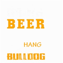 Bulldog T- Shirt I Just Want To Drink Beer And Hang With My Bulldog Dog T- Shirt Small Garden Flag (two Sides) by JamesGoode