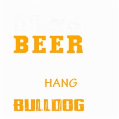 Bulldog T- Shirt I Just Want To Drink Beer And Hang With My Bulldog Dog T- Shirt Large Garden Flag (two Sides) by JamesGoode