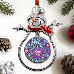 Why Not Question Reason Metal Snowman Ornament by Paksenen