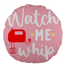 Watch Me Whip  Large 18  Premium Flano Round Cushions by ConteMonfrey