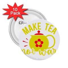 Make Tea Not War  2 25  Buttons (10 Pack) 