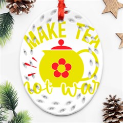 Make Tea Not War  Oval Filigree Ornament (two Sides)