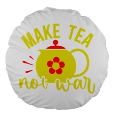 Make Tea Not War  Large 18  Premium Flano Round Cushions by ConteMonfrey