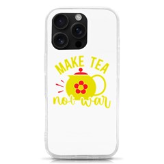 Make Tea Not War  Iphone 16 Pro Tpu Uv Print Case