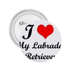 I Love My Labrador Retriever 2 25  Button by ArtsCafecom3